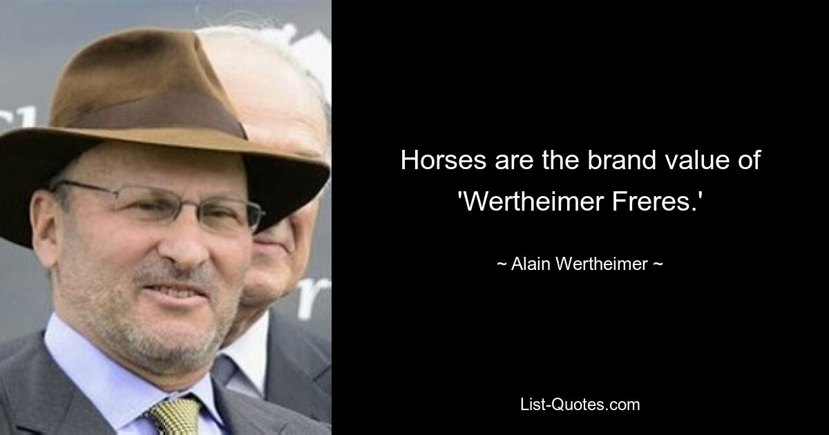 Horses are the brand value of 'Wertheimer Freres.' — © Alain Wertheimer