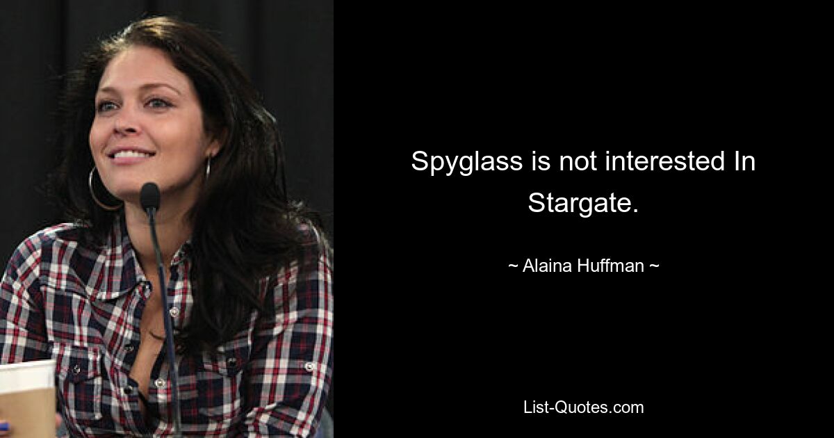 Spyglass is not interested In Stargate. — © Alaina Huffman