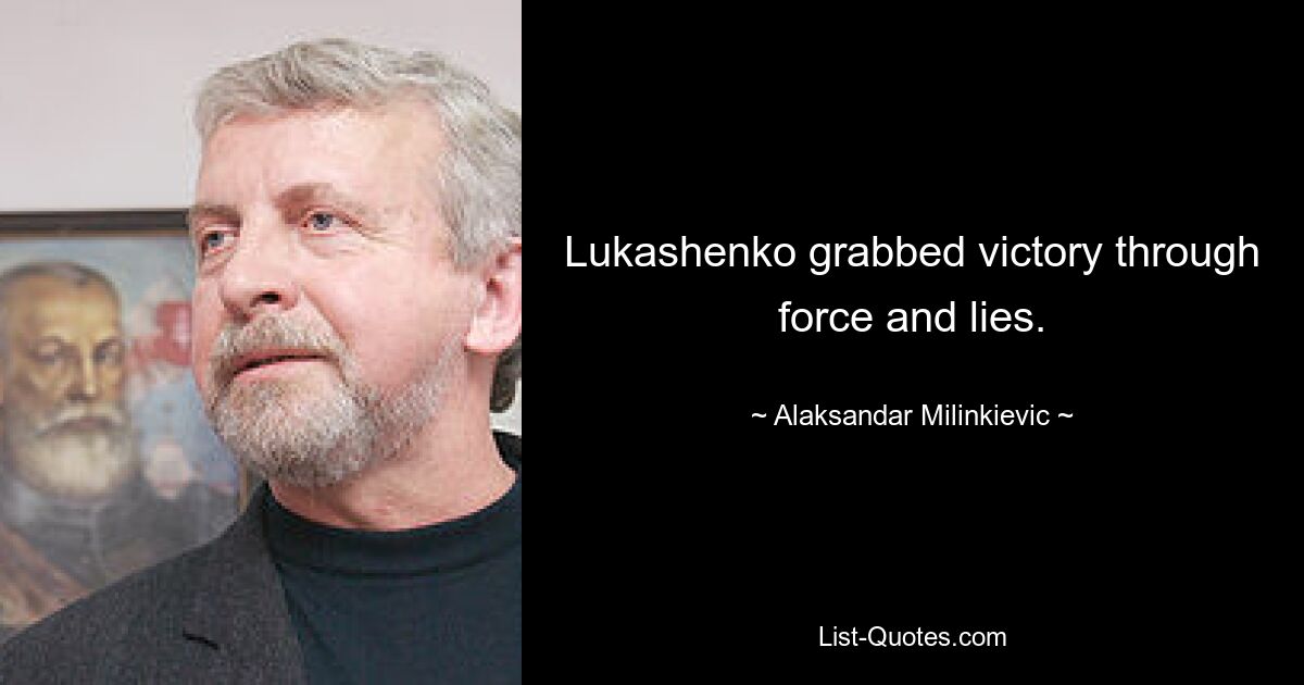 Lukashenko grabbed victory through force and lies. — © Alaksandar Milinkievic