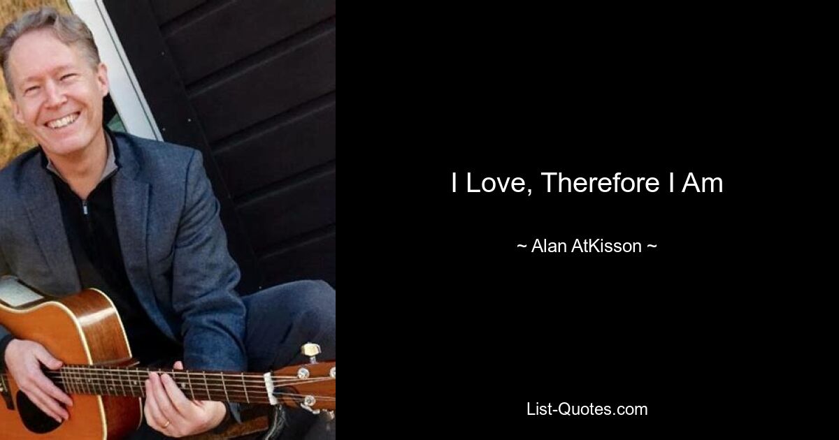 I Love, Therefore I Am — © Alan AtKisson