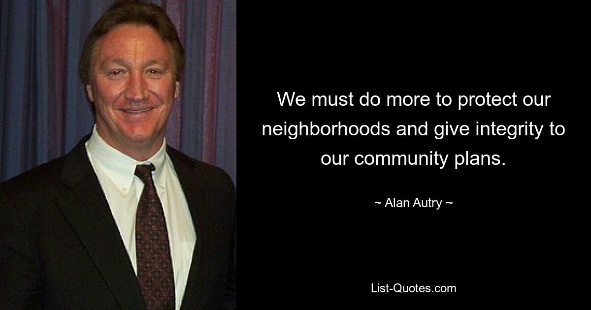 We must do more to protect our neighborhoods and give integrity to our community plans. — © Alan Autry