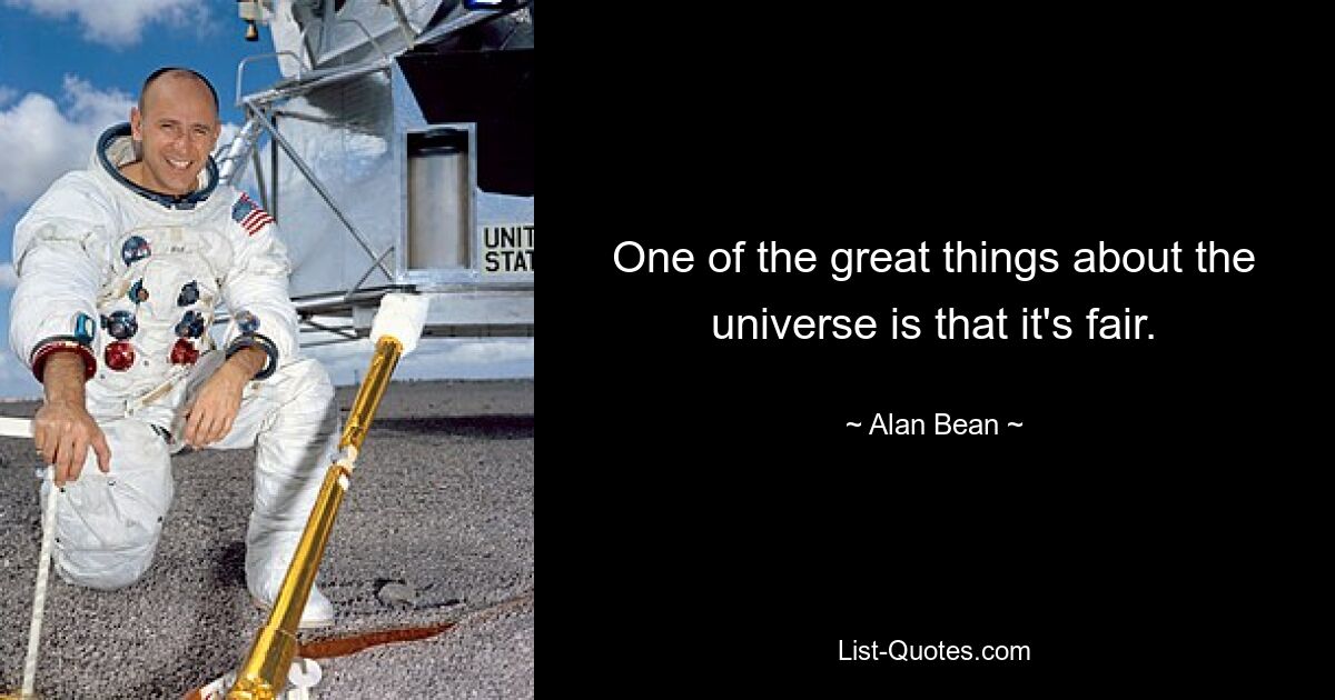 One of the great things about the universe is that it's fair. — © Alan Bean