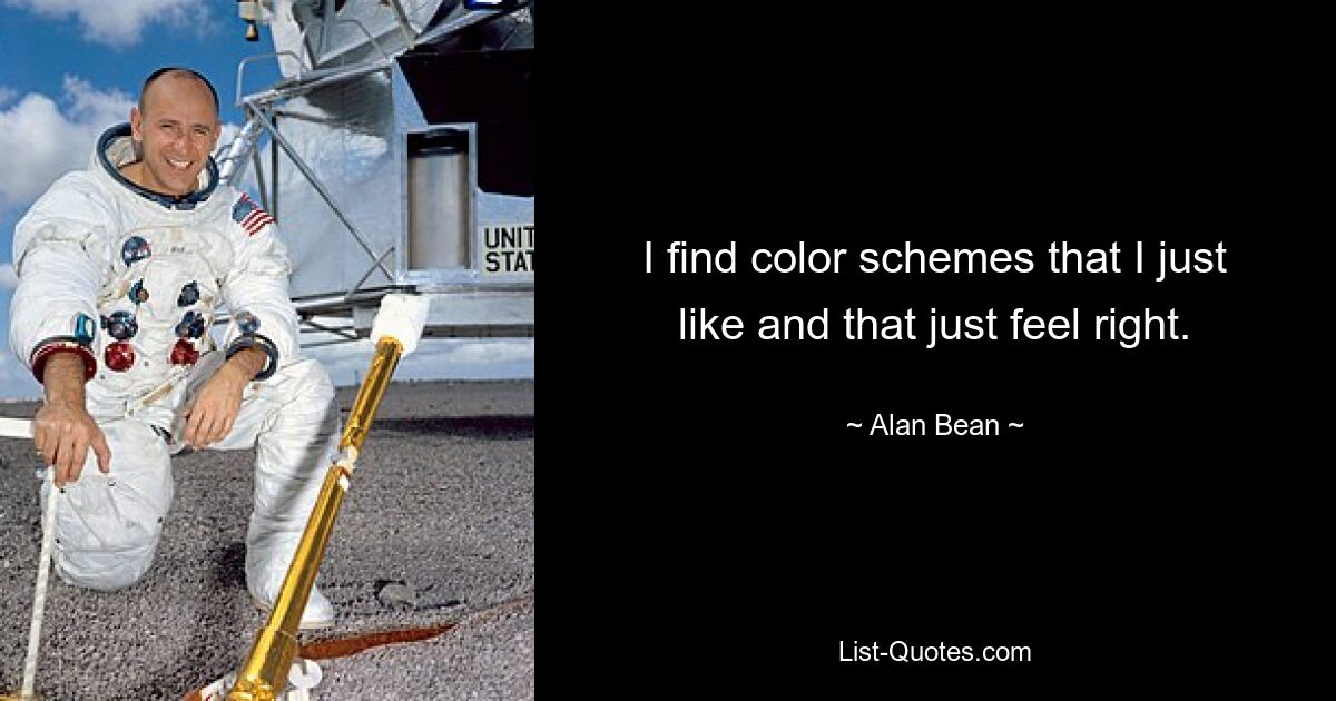 I find color schemes that I just like and that just feel right. — © Alan Bean