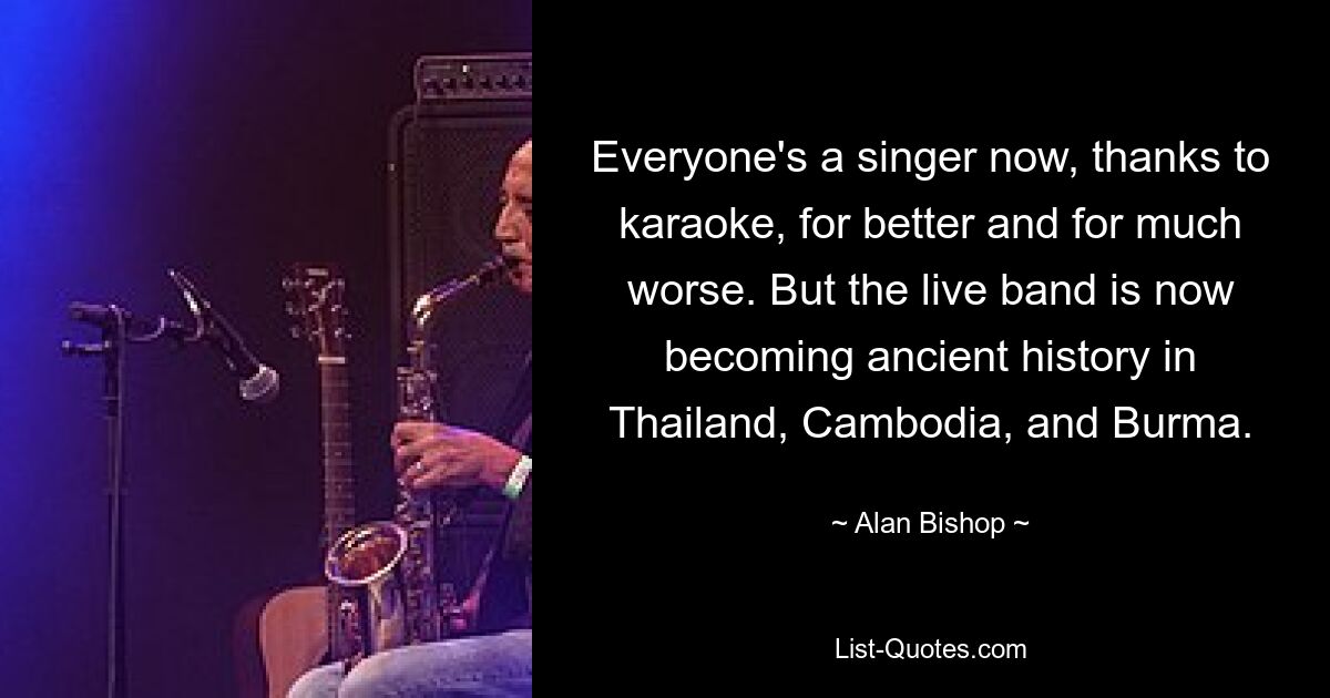 Everyone's a singer now, thanks to karaoke, for better and for much worse. But the live band is now becoming ancient history in Thailand, Cambodia, and Burma. — © Alan Bishop