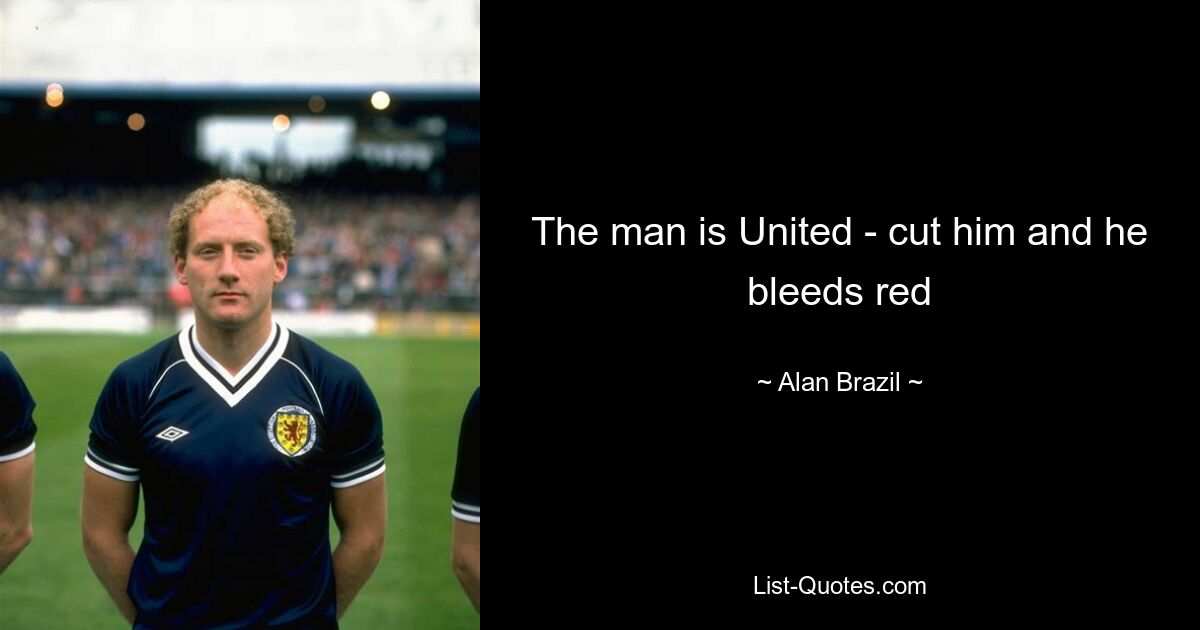 The man is United - cut him and he bleeds red — © Alan Brazil