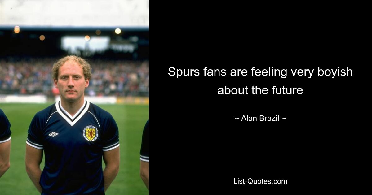 Spurs fans are feeling very boyish about the future — © Alan Brazil