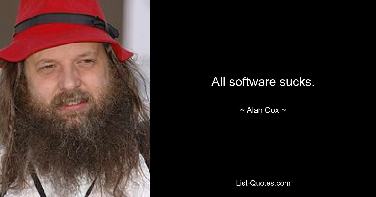 All software sucks. — © Alan Cox