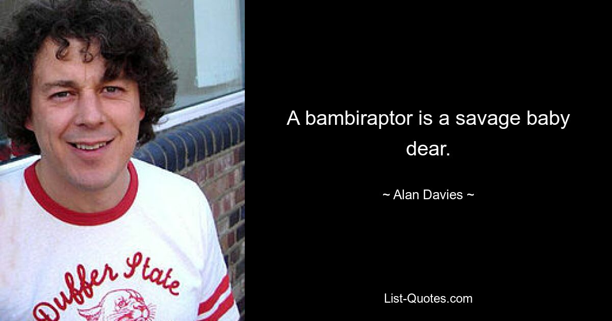 A bambiraptor is a savage baby dear. — © Alan Davies