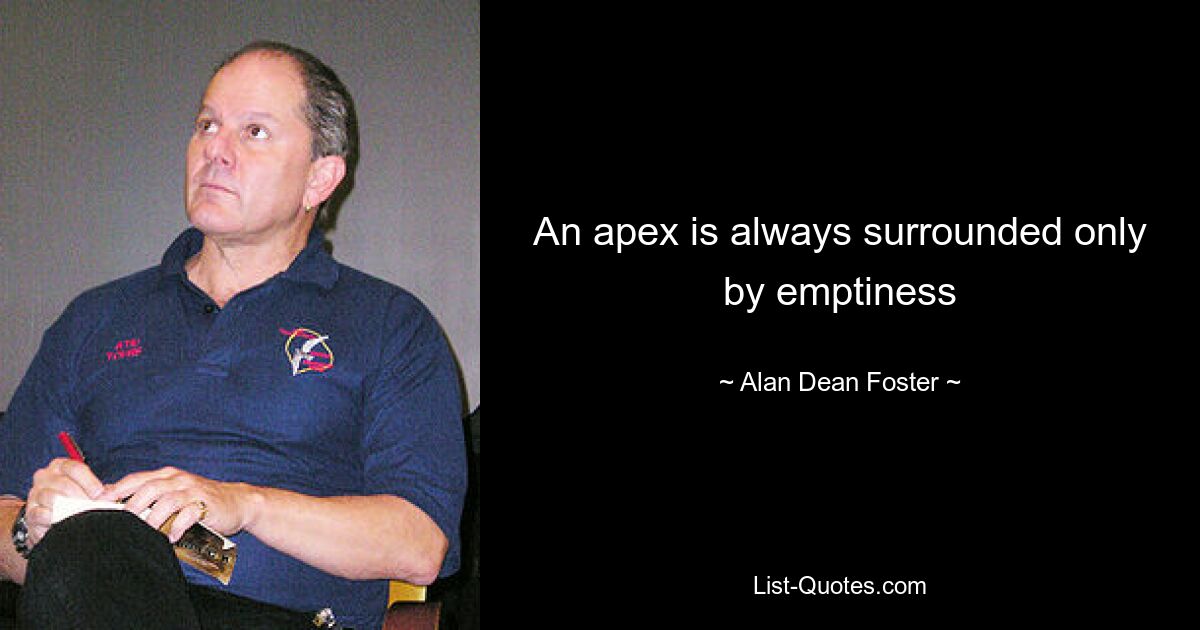 An apex is always surrounded only by emptiness — © Alan Dean Foster