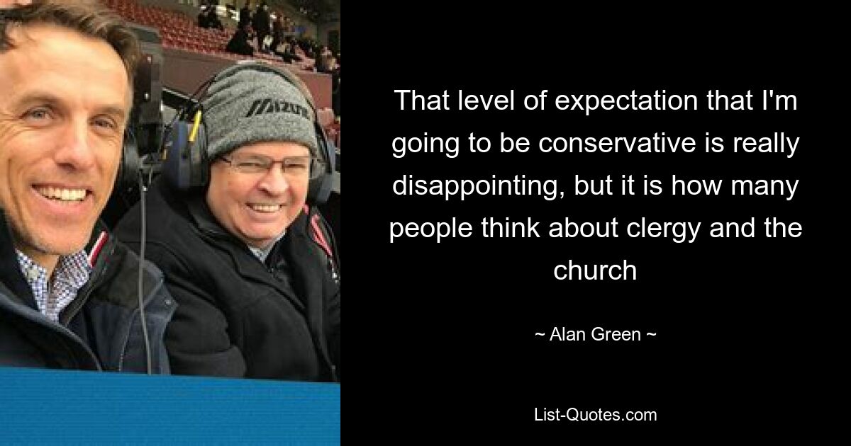 That level of expectation that I'm going to be conservative is really disappointing, but it is how many people think about clergy and the church — © Alan Green