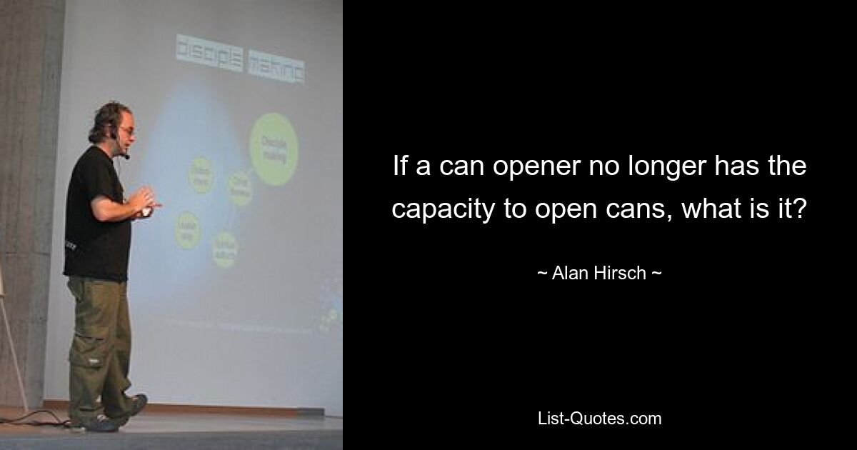 If a can opener no longer has the capacity to open cans, what is it? — © Alan Hirsch