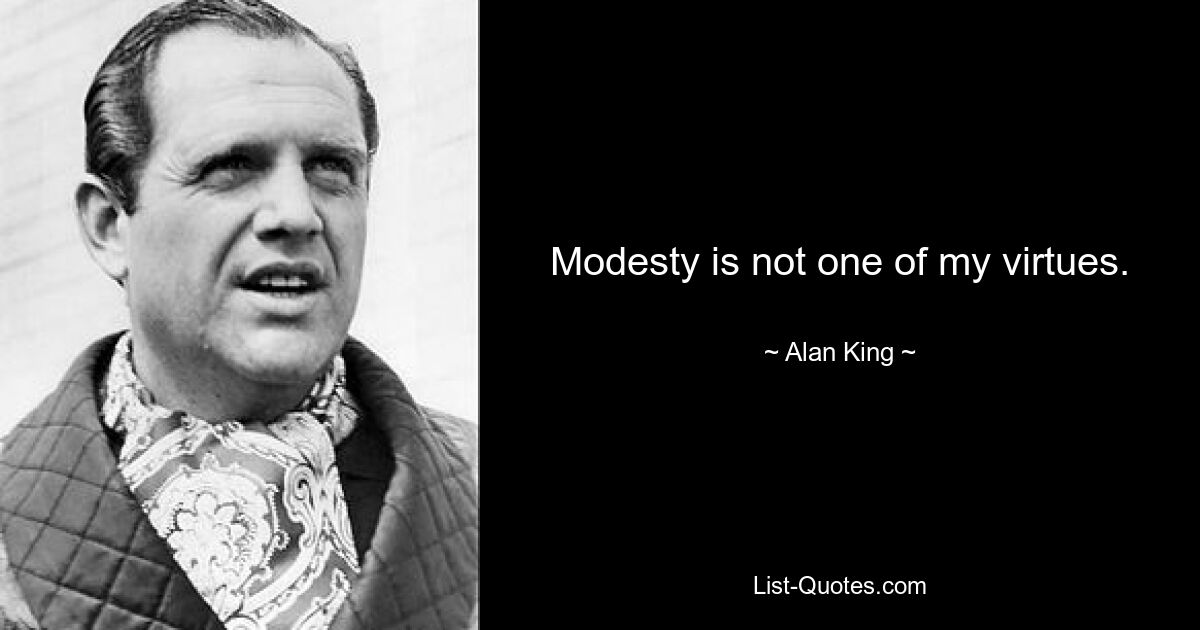 Modesty is not one of my virtues. — © Alan King