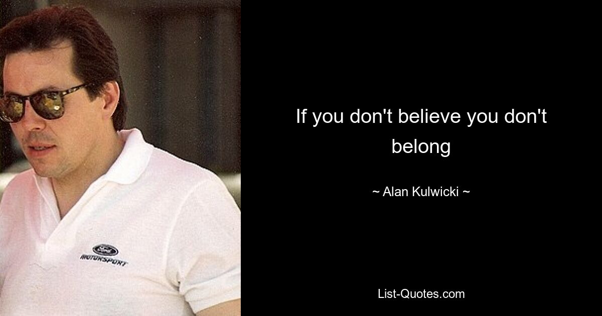 If you don't believe you don't belong — © Alan Kulwicki