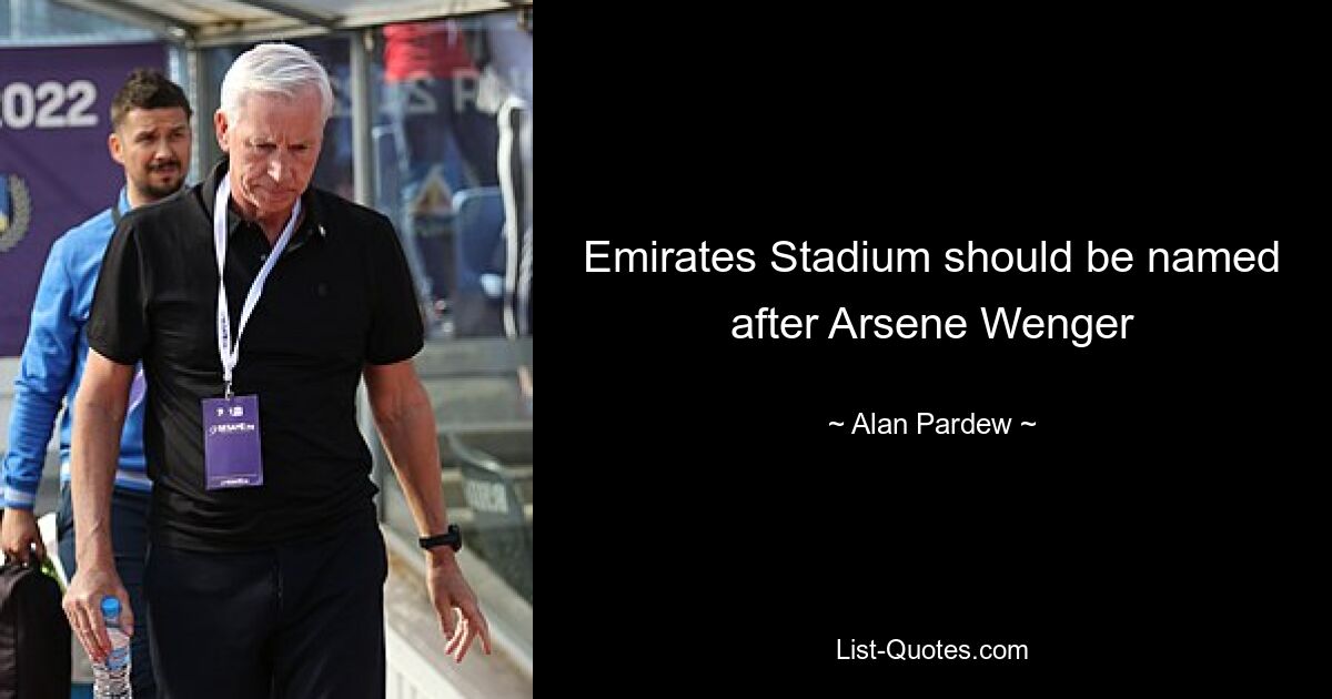 Emirates Stadium should be named after Arsene Wenger — © Alan Pardew