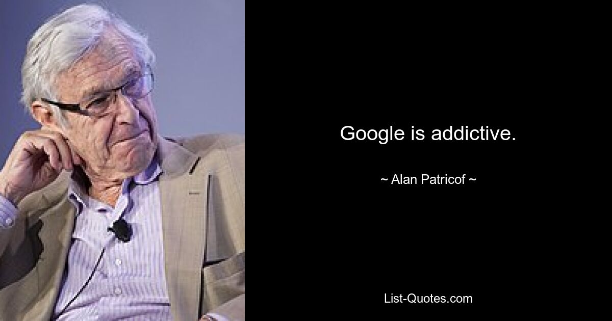 Google macht süchtig. — © Alan Patricof 