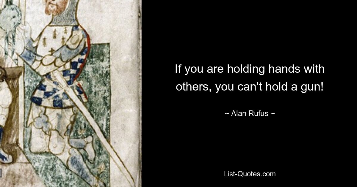 If you are holding hands with others, you can't hold a gun! — © Alan Rufus