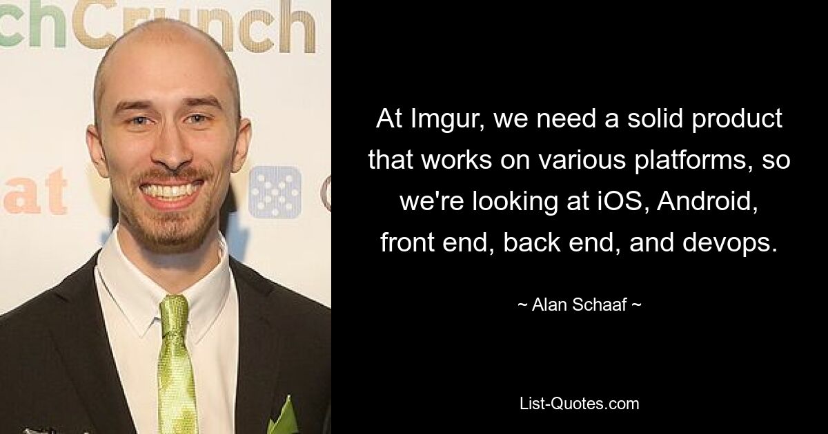 At Imgur, we need a solid product that works on various platforms, so we're looking at iOS, Android, front end, back end, and devops. — © Alan Schaaf