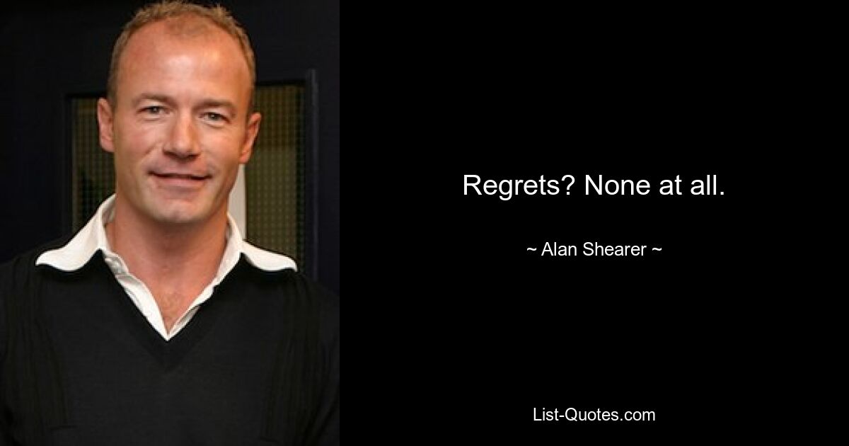 Regrets? None at all. — © Alan Shearer