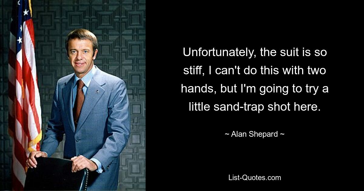 Unfortunately, the suit is so stiff, I can't do this with two hands, but I'm going to try a little sand-trap shot here. — © Alan Shepard