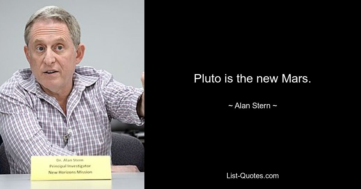 Pluto is the new Mars. — © Alan Stern