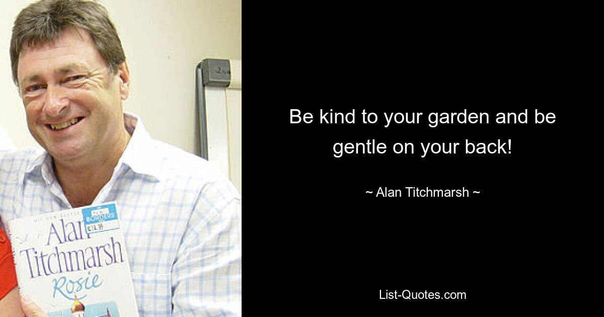 Be kind to your garden and be gentle on your back! — © Alan Titchmarsh