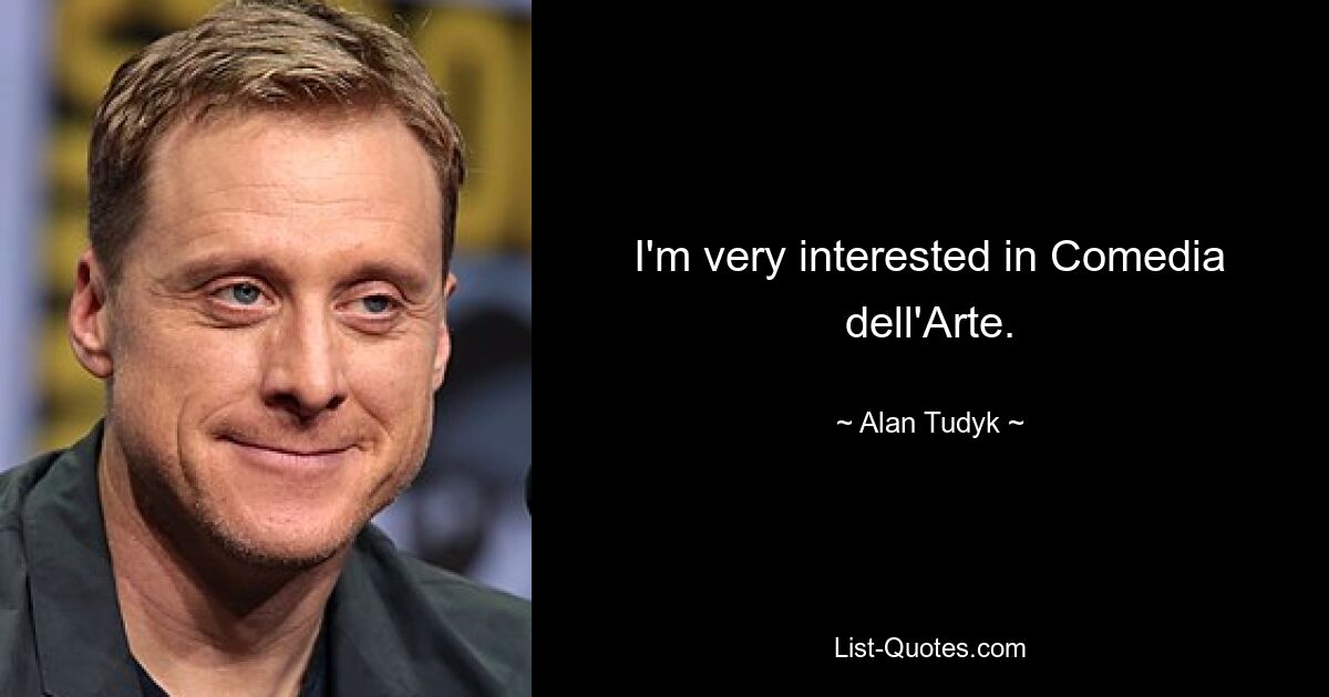 I'm very interested in Comedia dell'Arte. — © Alan Tudyk