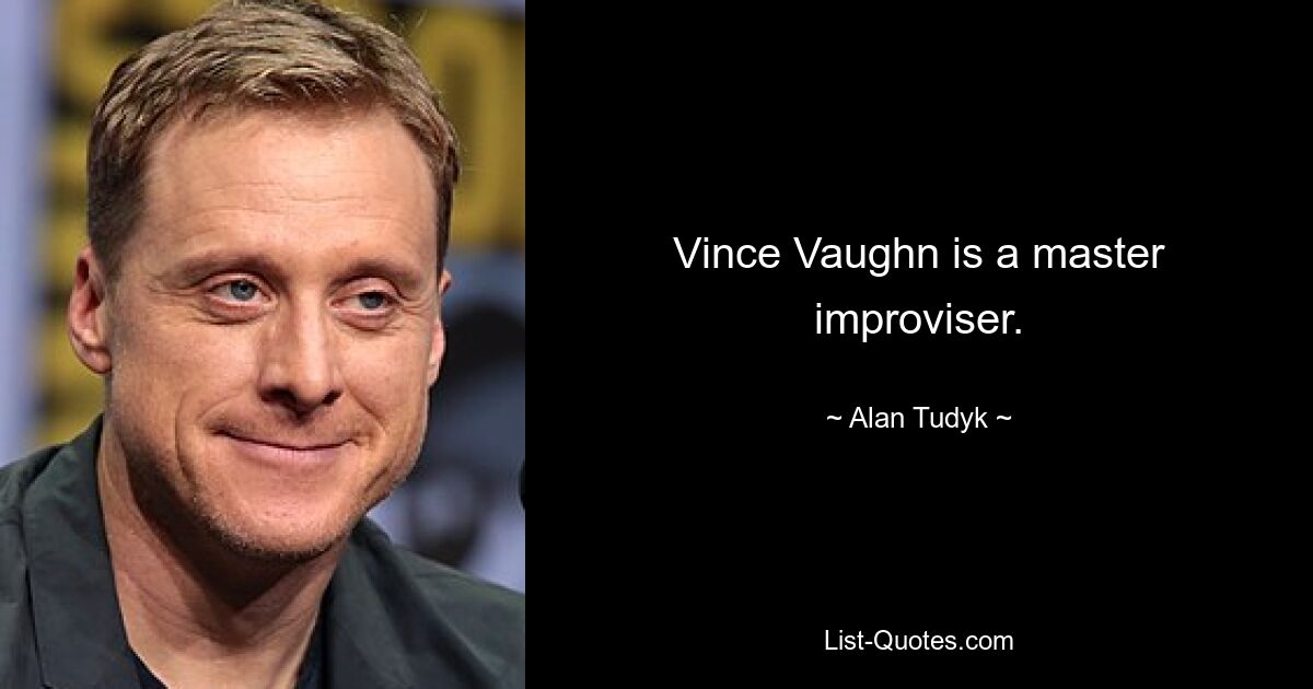 Vince Vaughn is a master improviser. — © Alan Tudyk