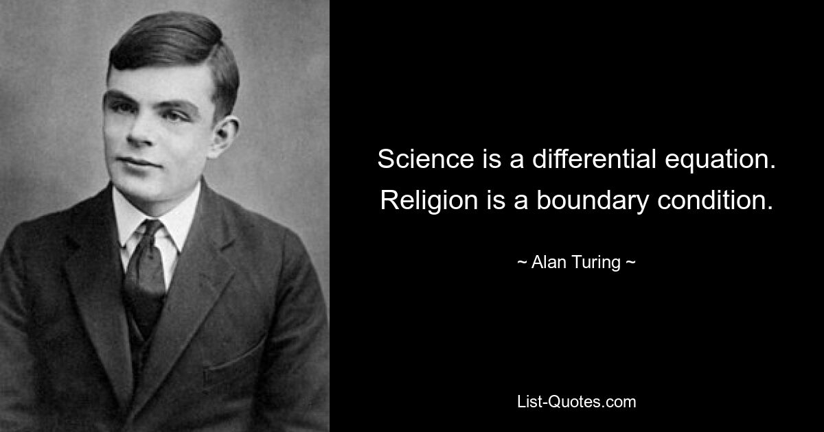 Science is a differential equation. Religion is a boundary condition. — © Alan Turing