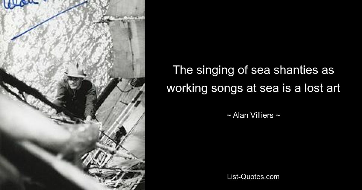 The singing of sea shanties as working songs at sea is a lost art — © Alan Villiers