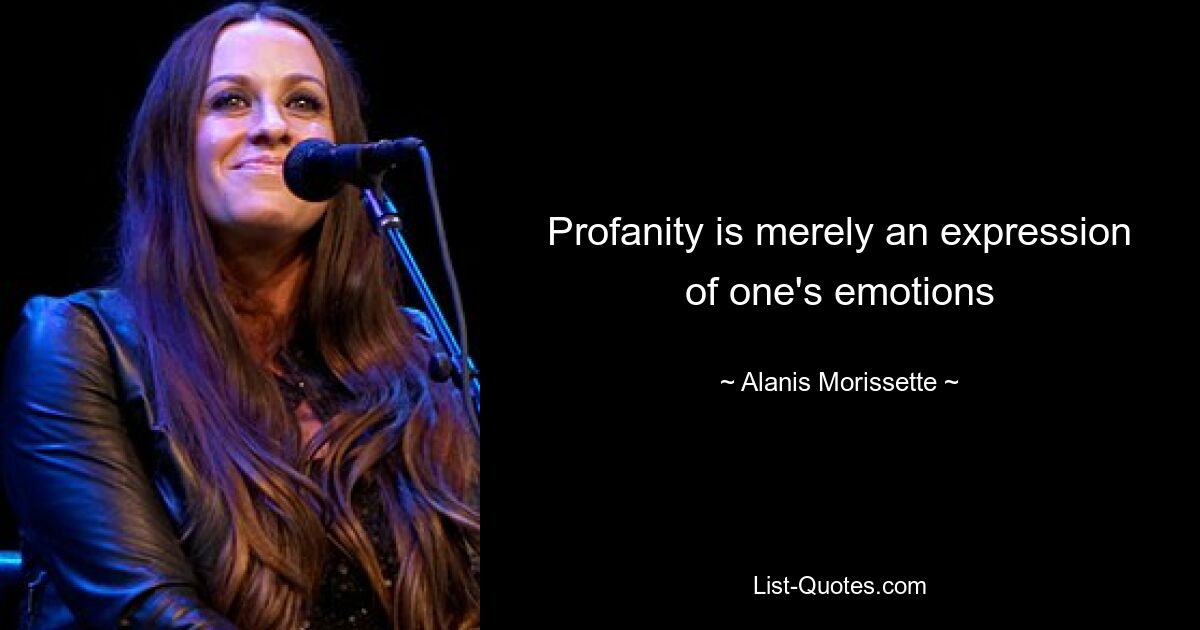 Profanity is merely an expression of one's emotions — © Alanis Morissette