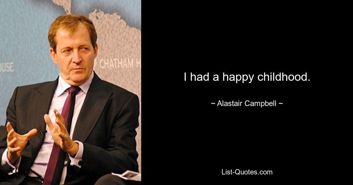 I had a happy childhood. — © Alastair Campbell