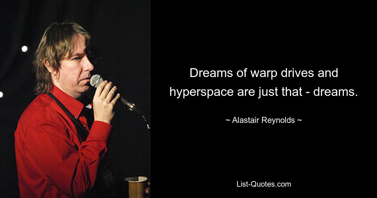 Dreams of warp drives and hyperspace are just that - dreams. — © Alastair Reynolds