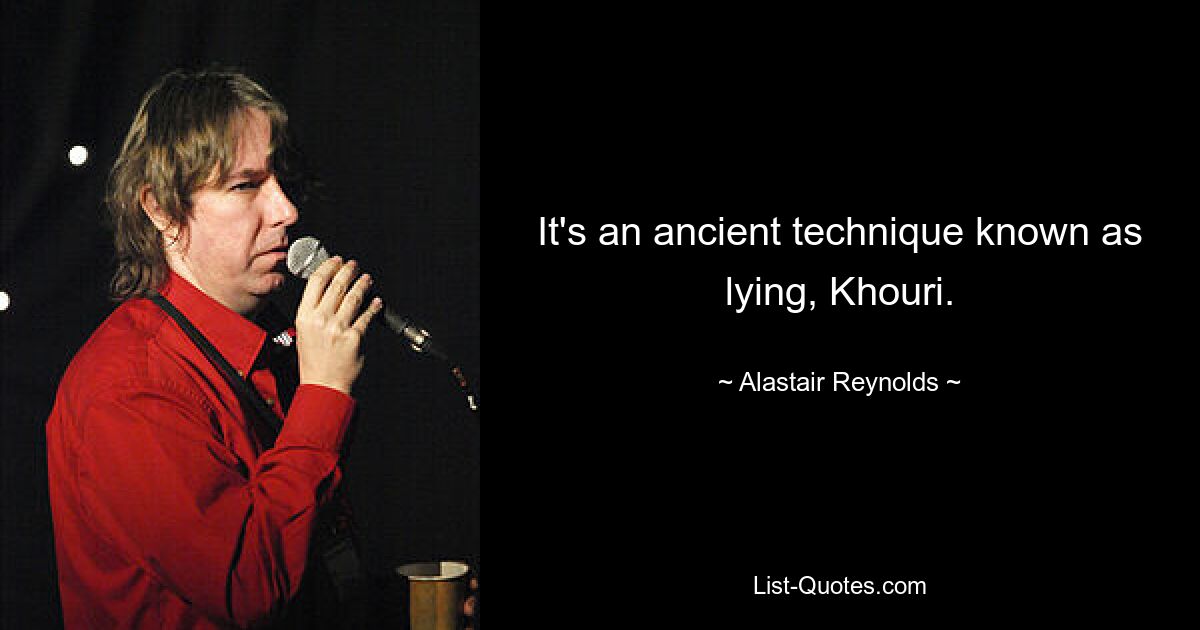 It's an ancient technique known as lying, Khouri. — © Alastair Reynolds