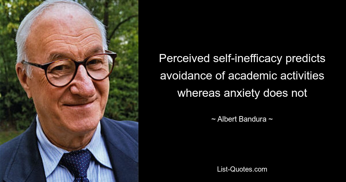 Perceived self-inefficacy predicts avoidance of academic activities whereas anxiety does not — © Albert Bandura