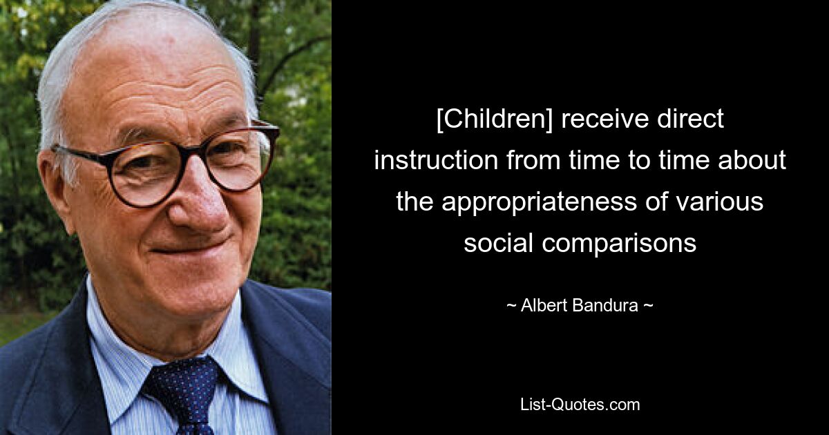 [Children] receive direct instruction from time to time about the appropriateness of various social comparisons — © Albert Bandura