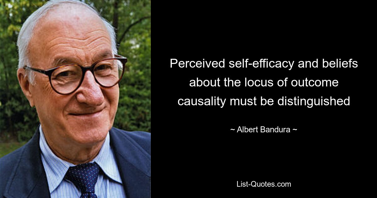 Perceived self-efficacy and beliefs about the locus of outcome causality must be distinguished — © Albert Bandura