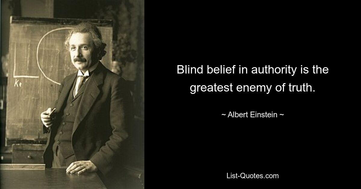 Blind belief in authority is the greatest enemy of truth. — © Albert Einstein