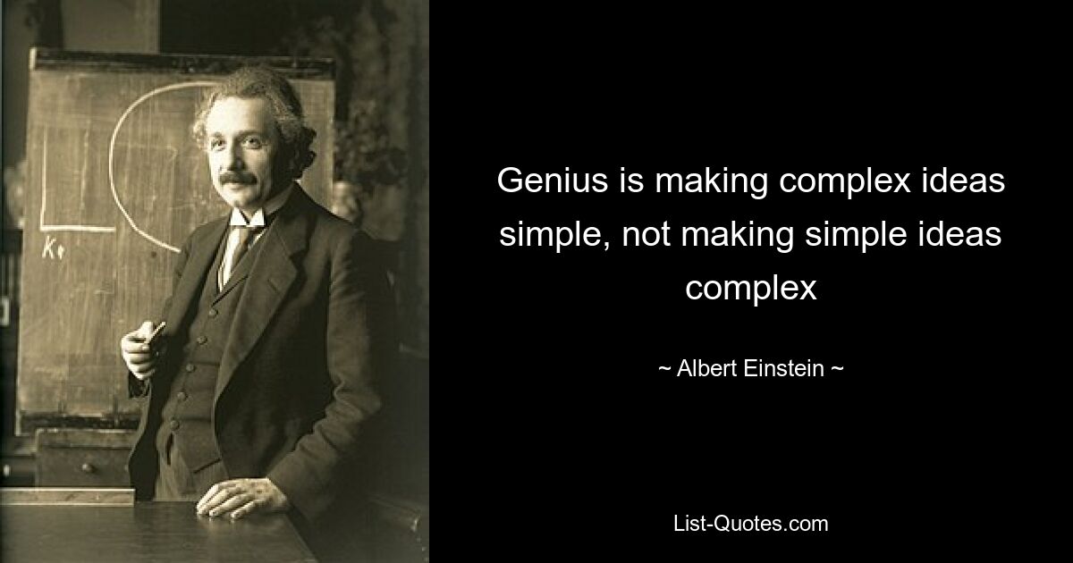 Genius is making complex ideas simple, not making simple ideas complex — © Albert Einstein