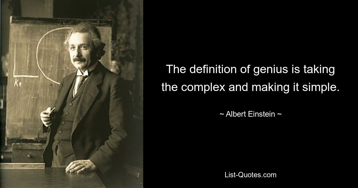 The definition of genius is taking the complex and making it simple. — © Albert Einstein