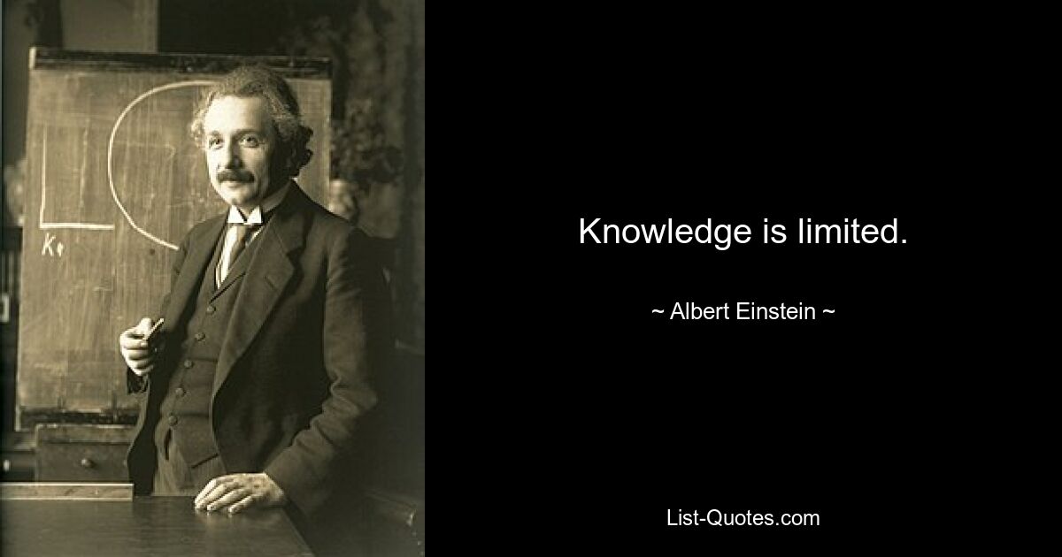 Knowledge is limited. — © Albert Einstein