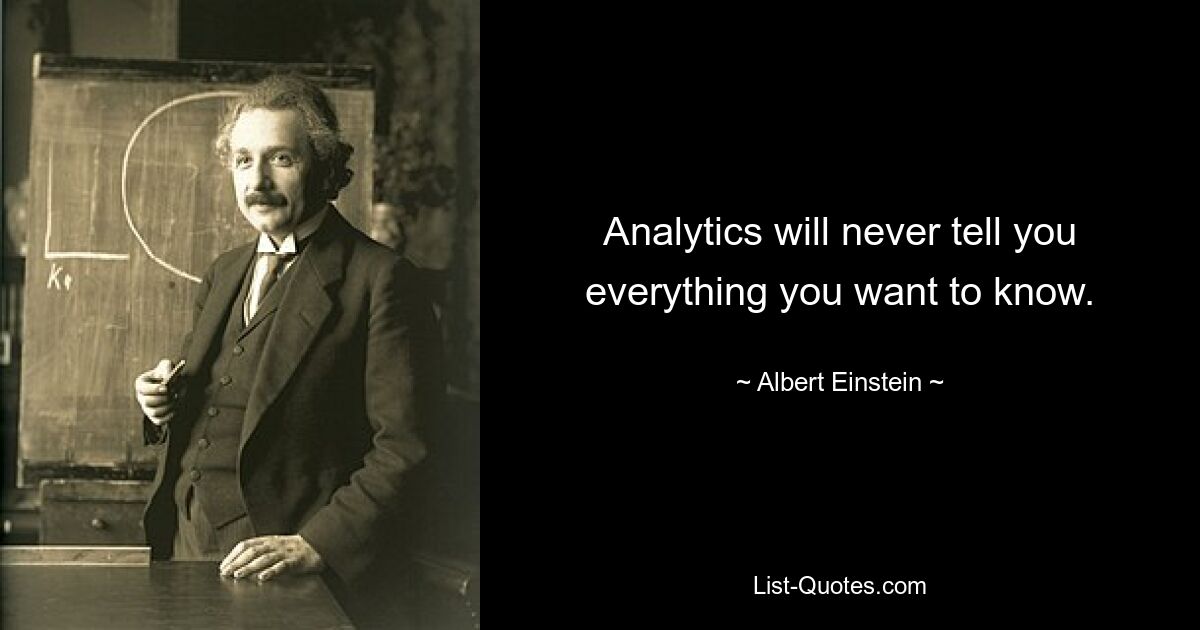 Analytics will never tell you everything you want to know. — © Albert Einstein