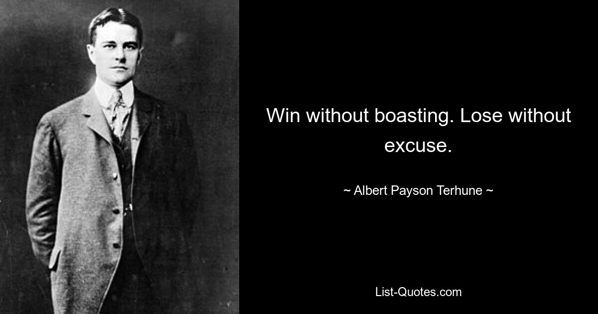 Win without boasting. Lose without excuse. — © Albert Payson Terhune