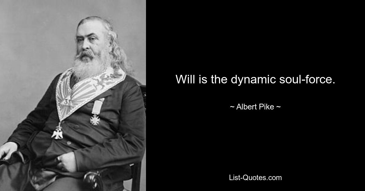 Will is the dynamic soul-force. — © Albert Pike