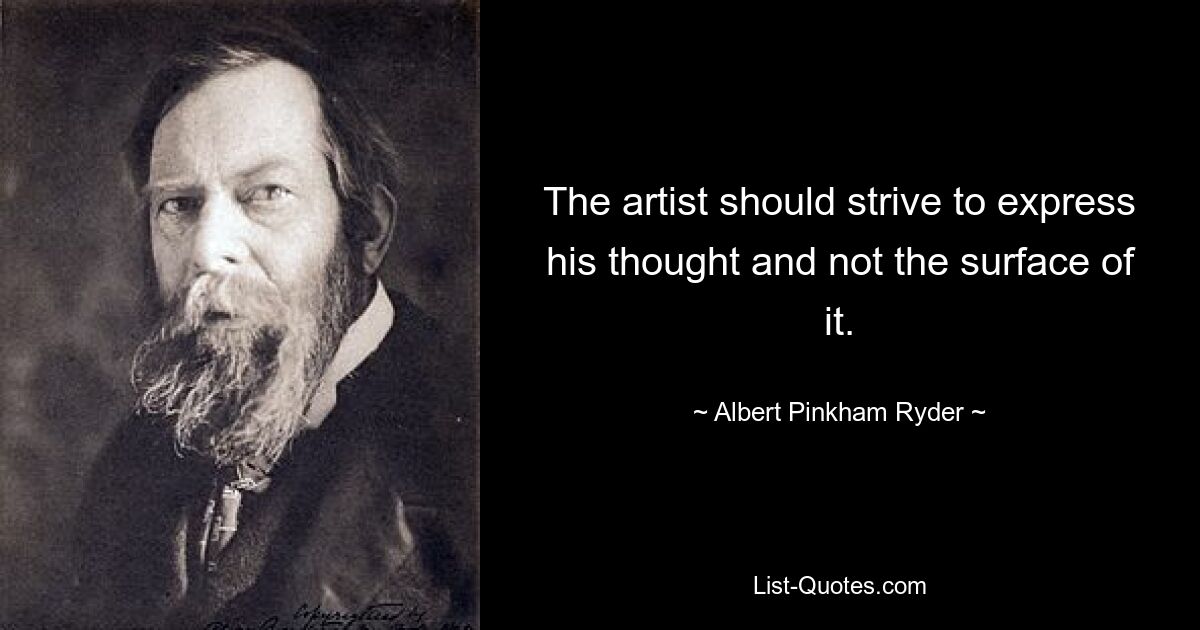 The artist should strive to express his thought and not the surface of it. — © Albert Pinkham Ryder