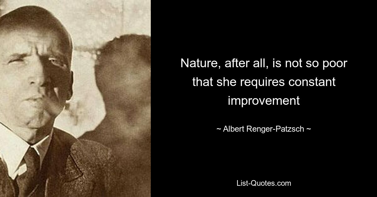 Nature, after all, is not so poor that she requires constant improvement — © Albert Renger-Patzsch