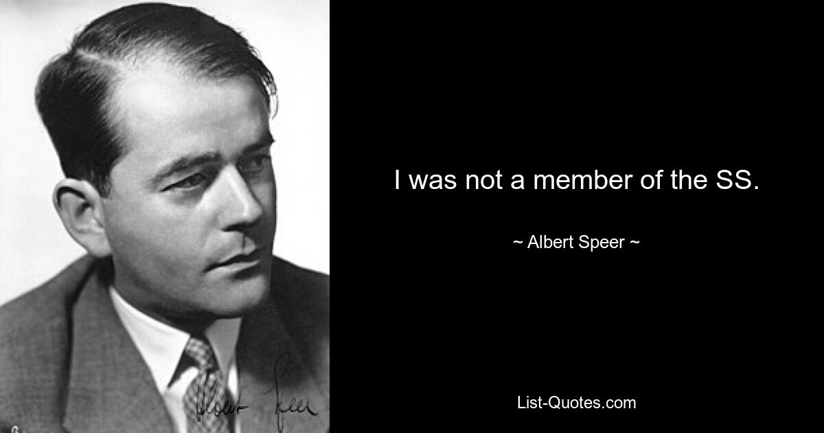 I was not a member of the SS. — © Albert Speer