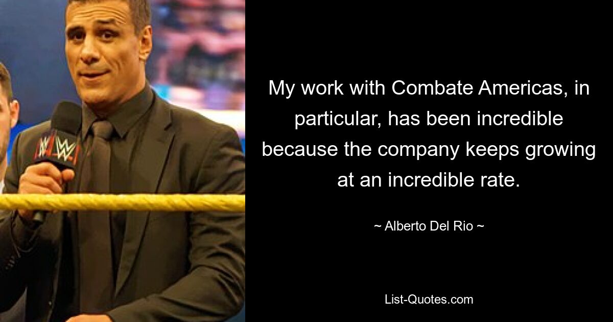 My work with Combate Americas, in particular, has been incredible because the company keeps growing at an incredible rate. — © Alberto Del Rio