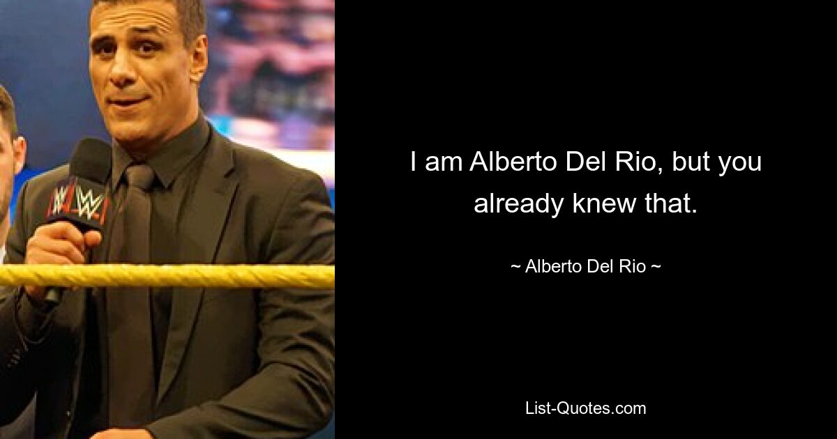 I am Alberto Del Rio, but you already knew that. — © Alberto Del Rio