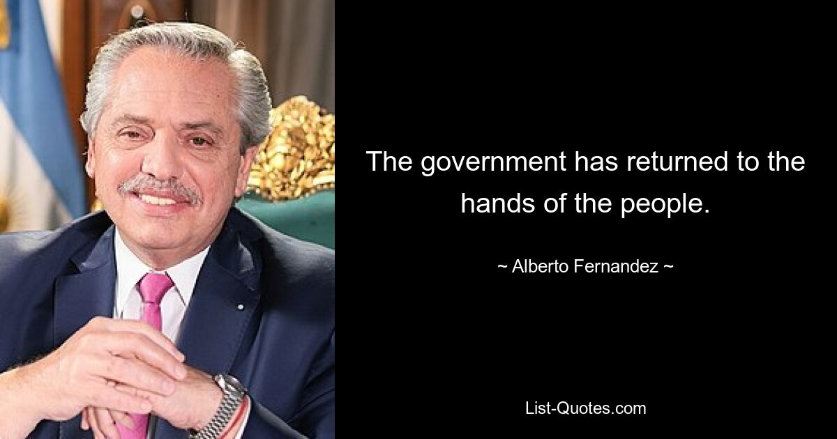 The government has returned to the hands of the people. — © Alberto Fernandez