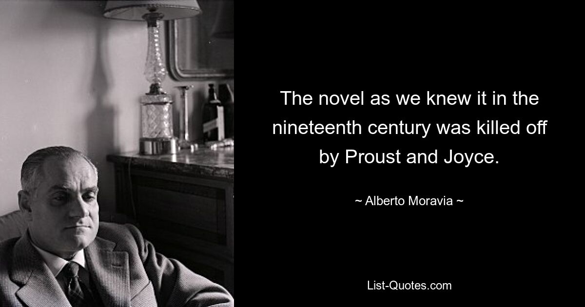 Роман, каким мы его знали в девятнадцатом веке, был уничтожен Прустом и Джойсом. — © Альберто Моравия 